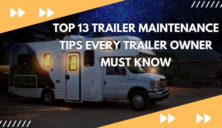 Top 13 Trailer Maintenance Tips Every Trailer Owner Must Know