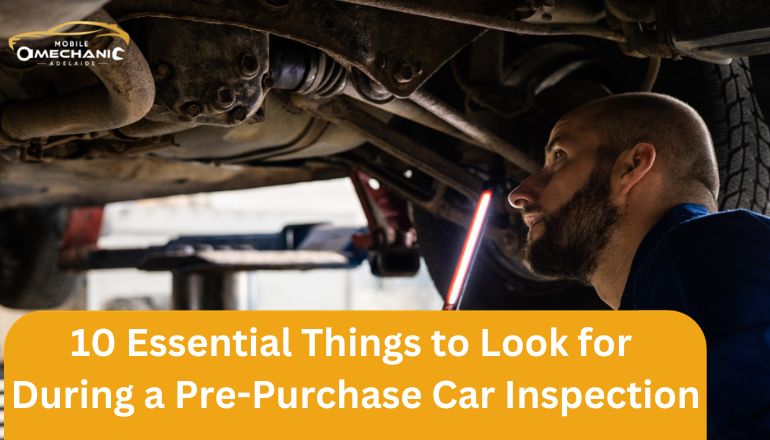 10 Essential Things to Look for During a Pre-Purchase Car Inspection
