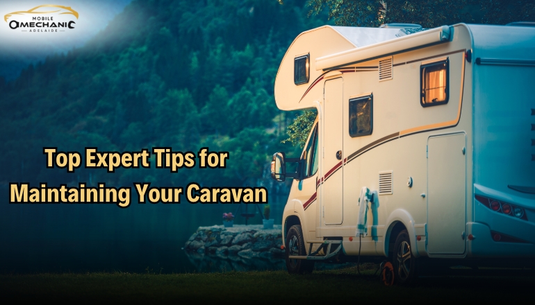 Top Expert Tips for Maintaining Your Caravan